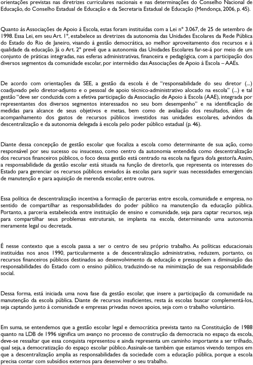 1º, estabelece as diretrizes da autonomia das Unidades Escolares da Rede Pública do Estado do Rio de Janeiro, visando à gestão democrática, ao melhor aproveitamento dos recursos e à qualidade da