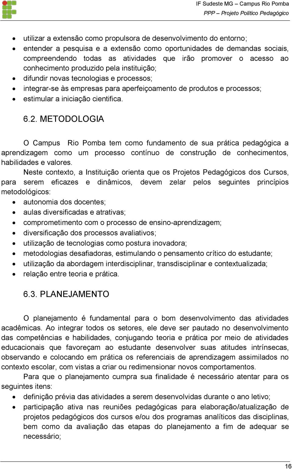 METODOLOGIA O Campus Rio Pomba tem como fundamento de sua prática pedagógica a aprendizagem como um processo contínuo de construção de conhecimentos, habilidades e valores.