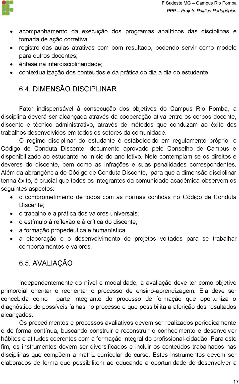 DIMENSÃO DISCIPLINAR Fator indispensável à consecução dos objetivos do Campus Rio Pomba, a disciplina deverá ser alcançada através da cooperação ativa entre os corpos docente, discente e técnico