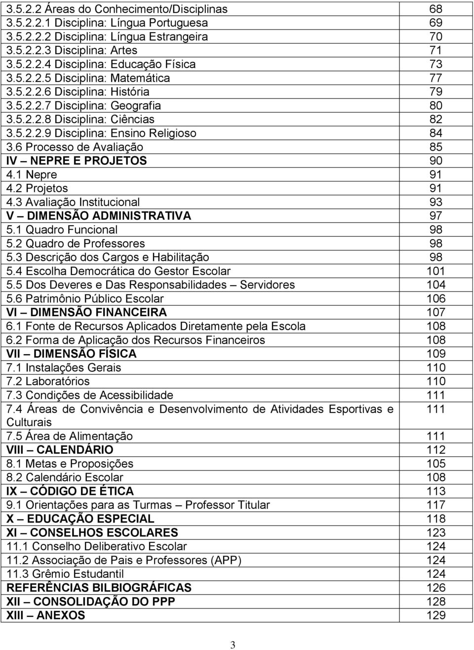 6 Processo de Avaliação 85 IV NEPRE E PROJETOS 90 4.1 Nepre 91 4.2 Projetos 91 4.3 Avaliação Institucional 93 V DIMENSÃO ADMINISTRATIVA 97 5.1 Quadro Funcional 98 5.2 Quadro de Professores 98 5.