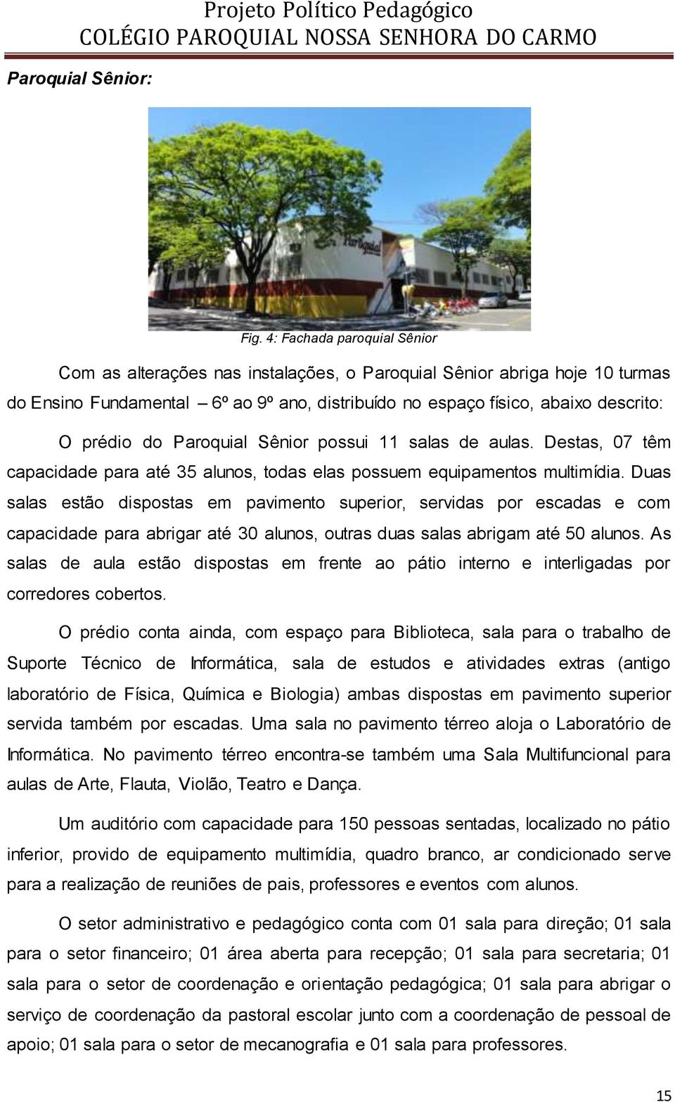 Paroquial Sênior possui 11 salas de aulas. Destas, 07 têm capacidade para até 35 alunos, todas elas possuem equipamentos multimídia.