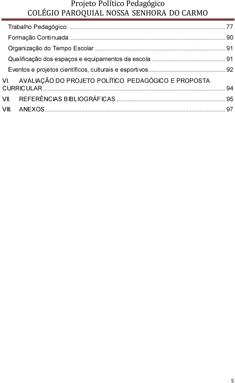 .. 91 Eventos e projetos científicos, culturais e esportivos... 92 VI.