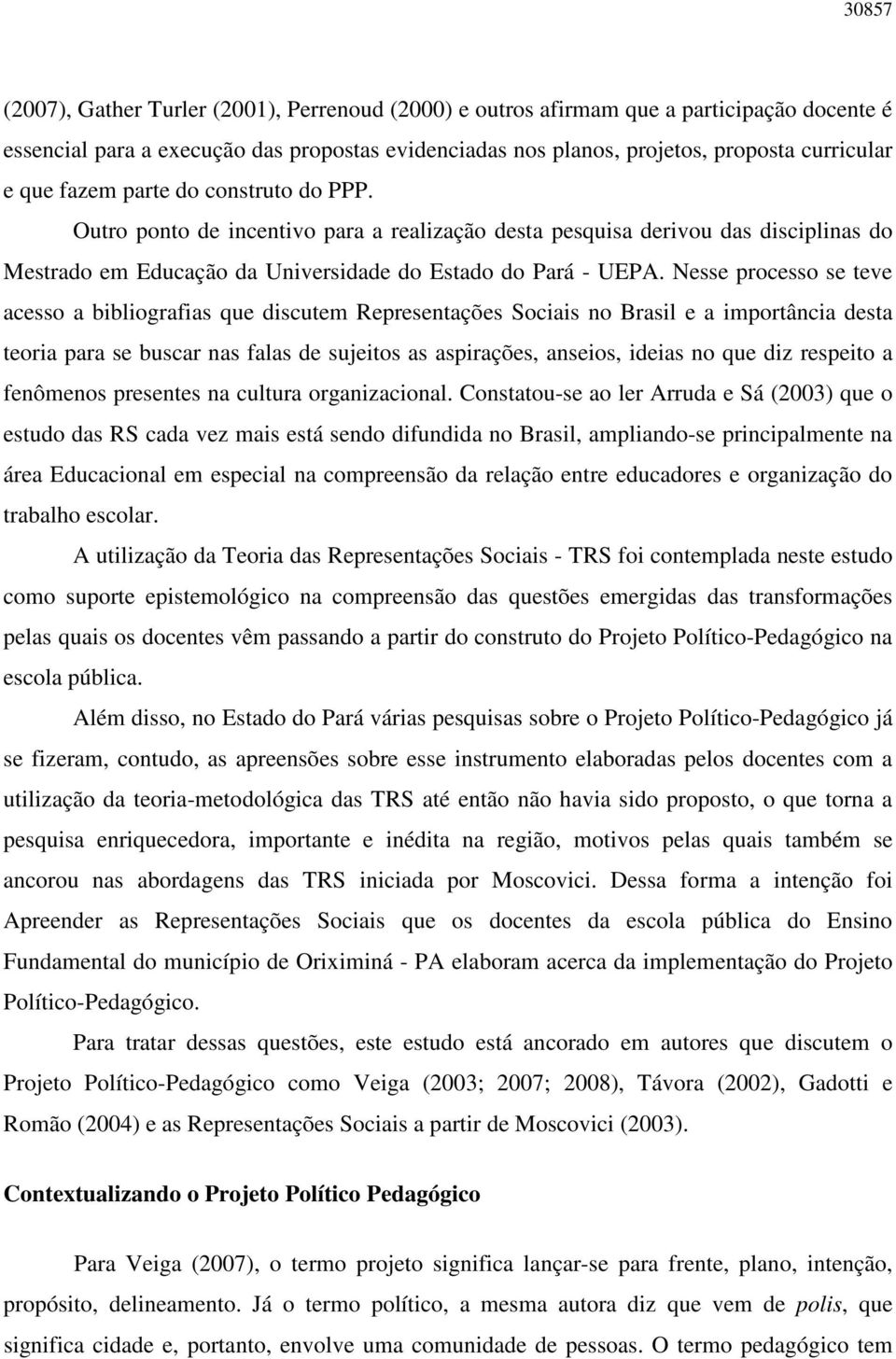 Nesse processo se teve acesso a bibliografias que discutem Representações Sociais no Brasil e a importância desta teoria para se buscar nas falas de sujeitos as aspirações, anseios, ideias no que diz