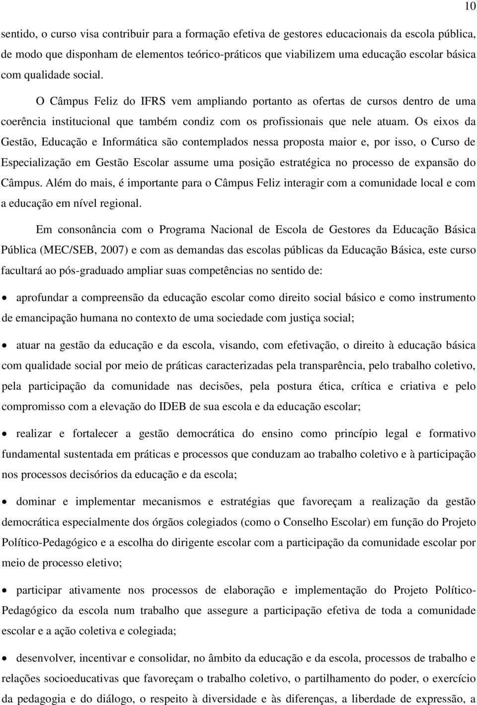 Os eixos da Gestão, Educação e Informática são contemplados nessa proposta maior e, por isso, o Curso de Especialização em Gestão Escolar assume uma posição estratégica no processo de expansão do