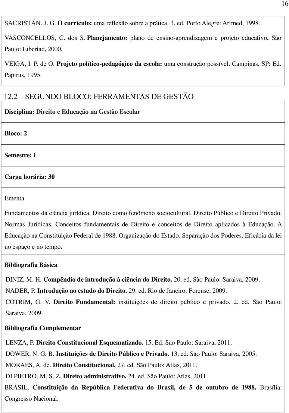 2 SEGUNDO BLOCO: FERRAMENTAS DE GESTÃO Disciplina: Direito e Educação na Gestão Escolar Bloco: 2 Semestre: I Carga horária: 30 Ementa Fundamentos da ciência jurídica.