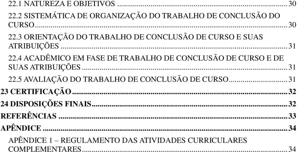 .. 31 23 CERTIFICAÇÃO... 32 24 DISPOSIÇÕES FINAIS... 32 REFERÊNCIAS... 33 APÊNDICE.