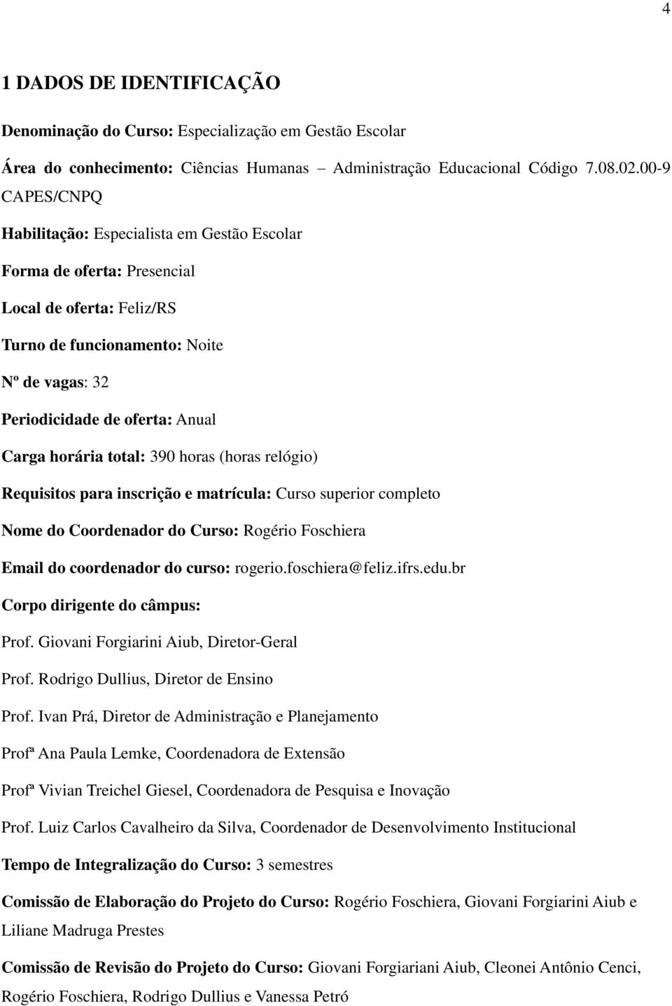 horária total: 390 horas (horas relógio) Requisitos para inscrição e matrícula: Curso superior completo Nome do Coordenador do Curso: Rogério Foschiera Email do coordenador do curso: rogerio.