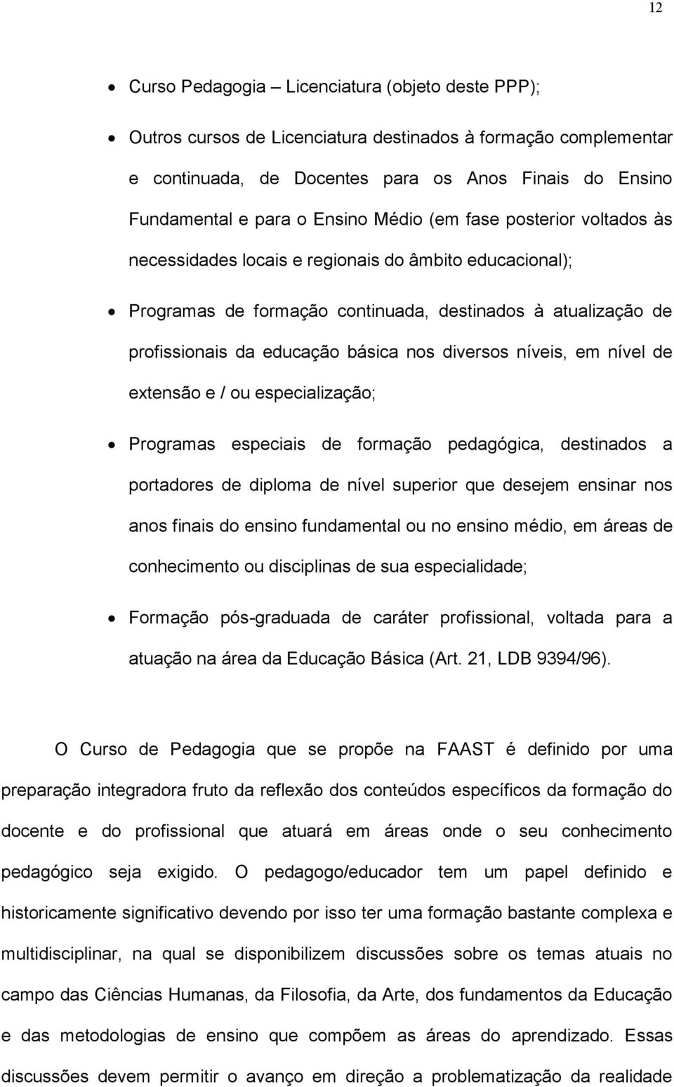 diversos níveis, em nível de extensão e / ou especialização; Programas especiais de formação pedagógica, destinados a portadores de diploma de nível superior que desejem ensinar nos anos finais do