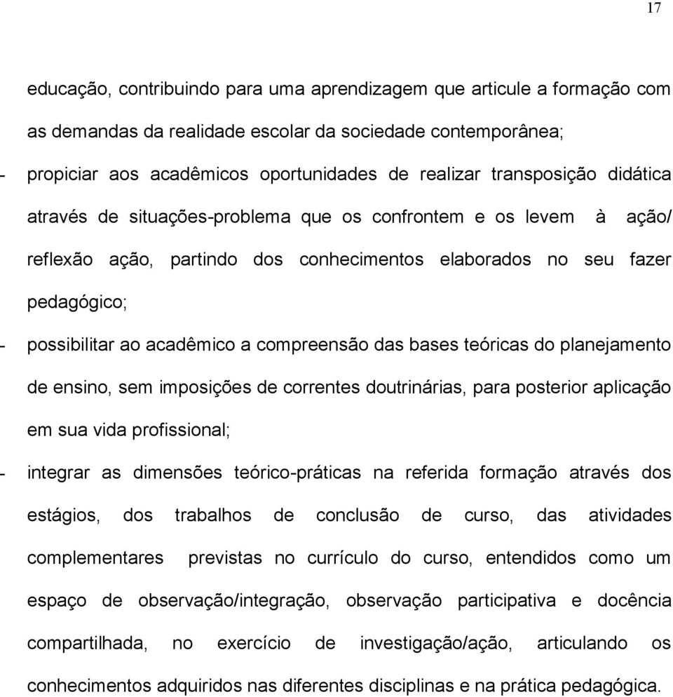 compreensão das bases teóricas do planejamento de ensino, sem imposições de correntes doutrinárias, para posterior aplicação em sua vida profissional; - integrar as dimensões teórico-práticas na