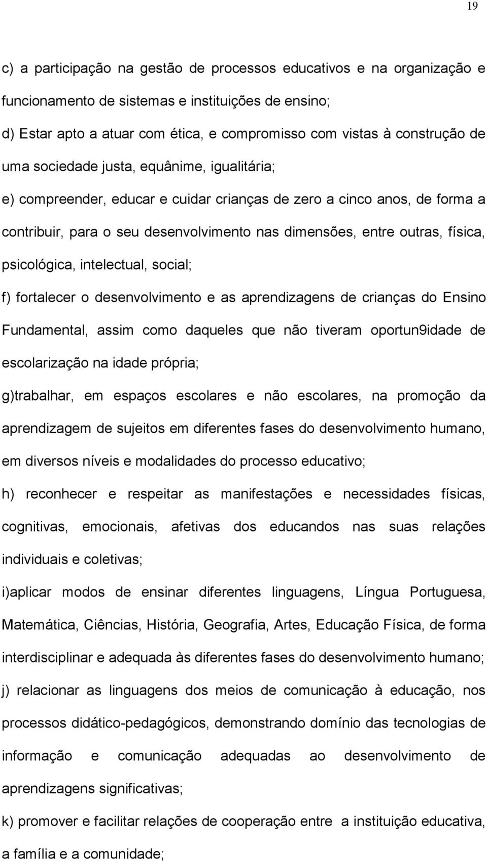 psicológica, intelectual, social; f) fortalecer o desenvolvimento e as aprendizagens de crianças do Ensino Fundamental, assim como daqueles que não tiveram oportun9idade de escolarização na idade