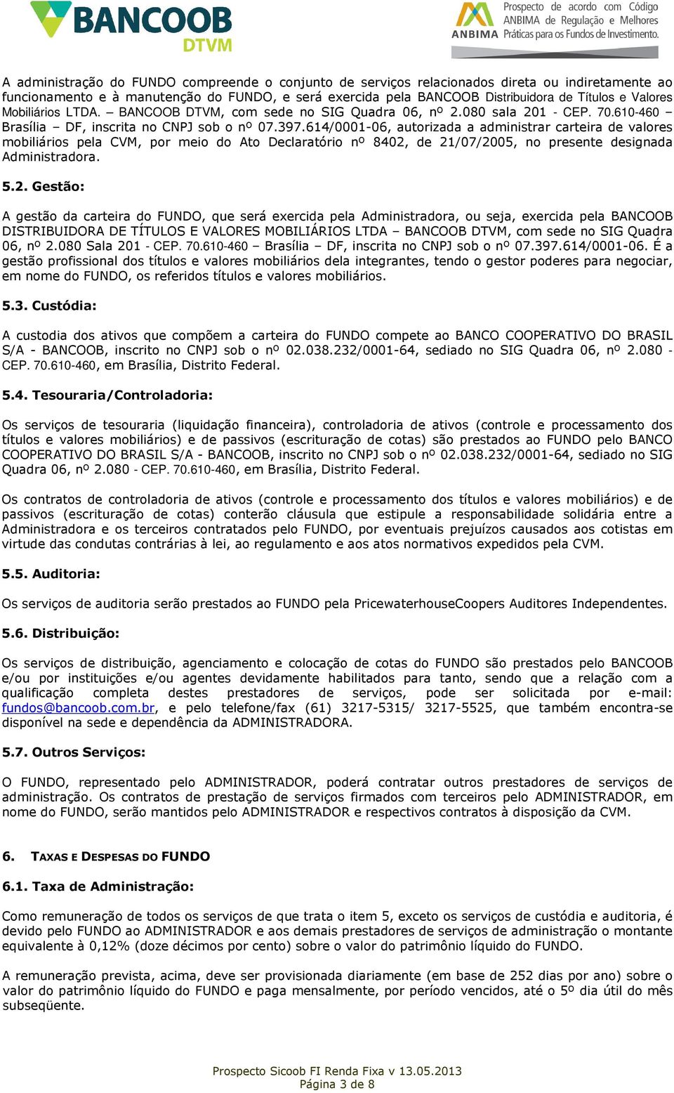 614/0001-06, autorizada a administrar carteira de valores mobiliários pela CVM, por meio do Ato Declaratório nº 8402,