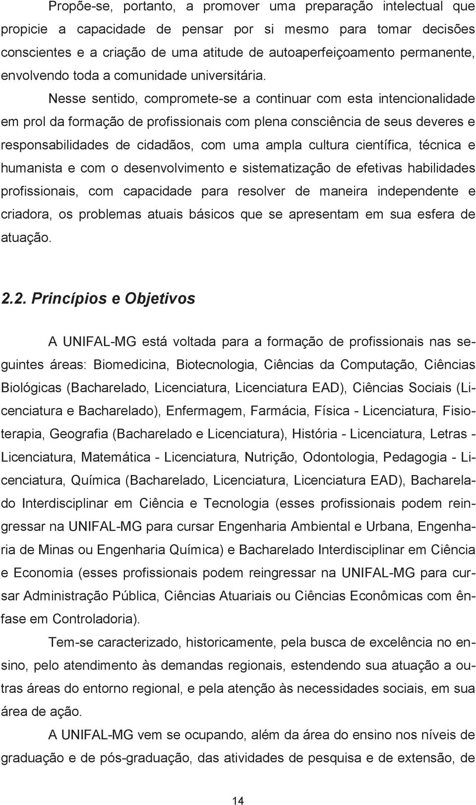 Nesse sentido, compromete-se a continuar com esta intencionalidade em prol da formação de profissionais com plena consciência de seus deveres e responsabilidades de cidadãos, com uma ampla cultura