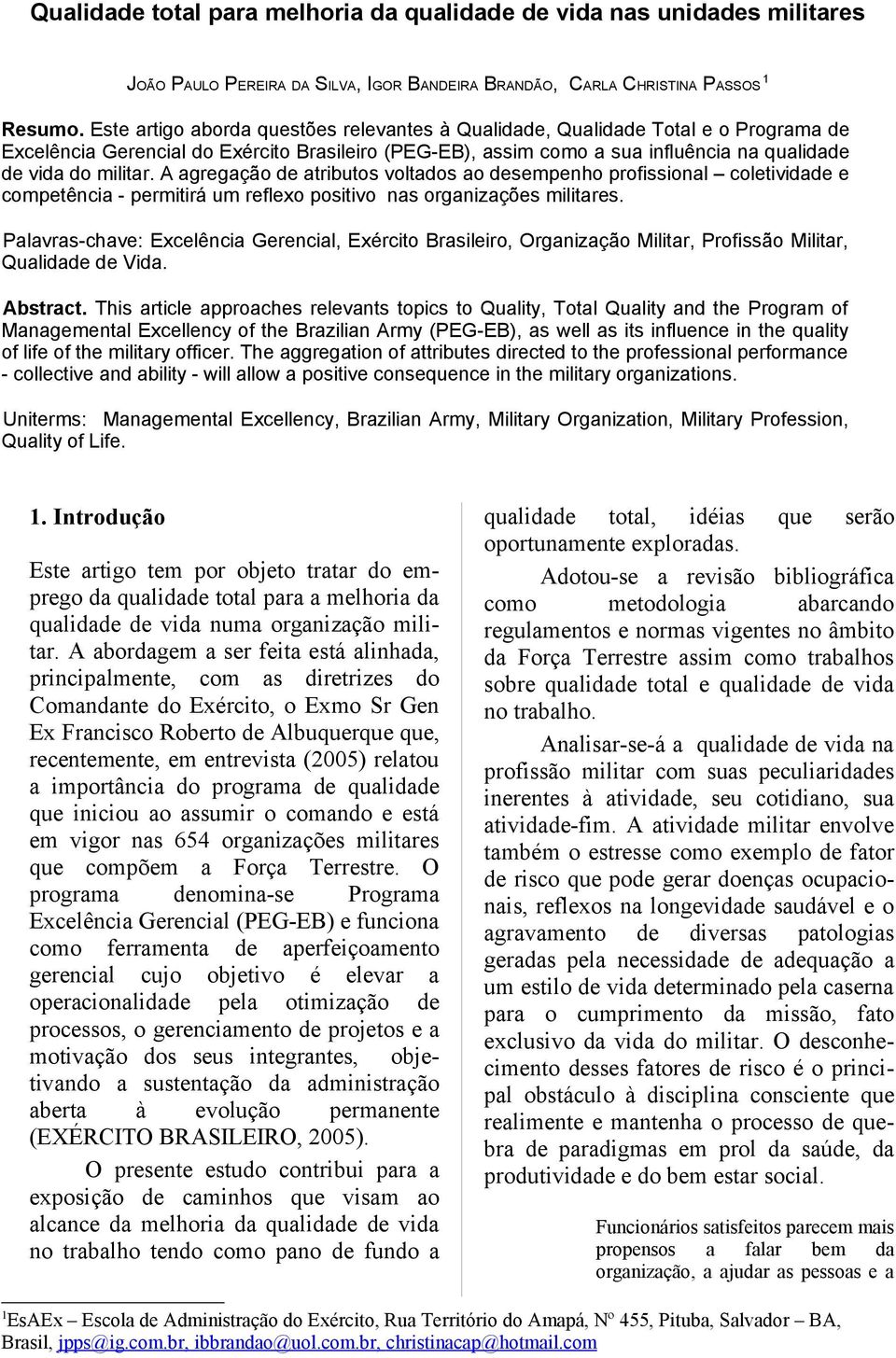 A agregação de atributos voltados ao desempenho profissional coletividade e competência - permitirá um reflexo positivo nas organizações militares.