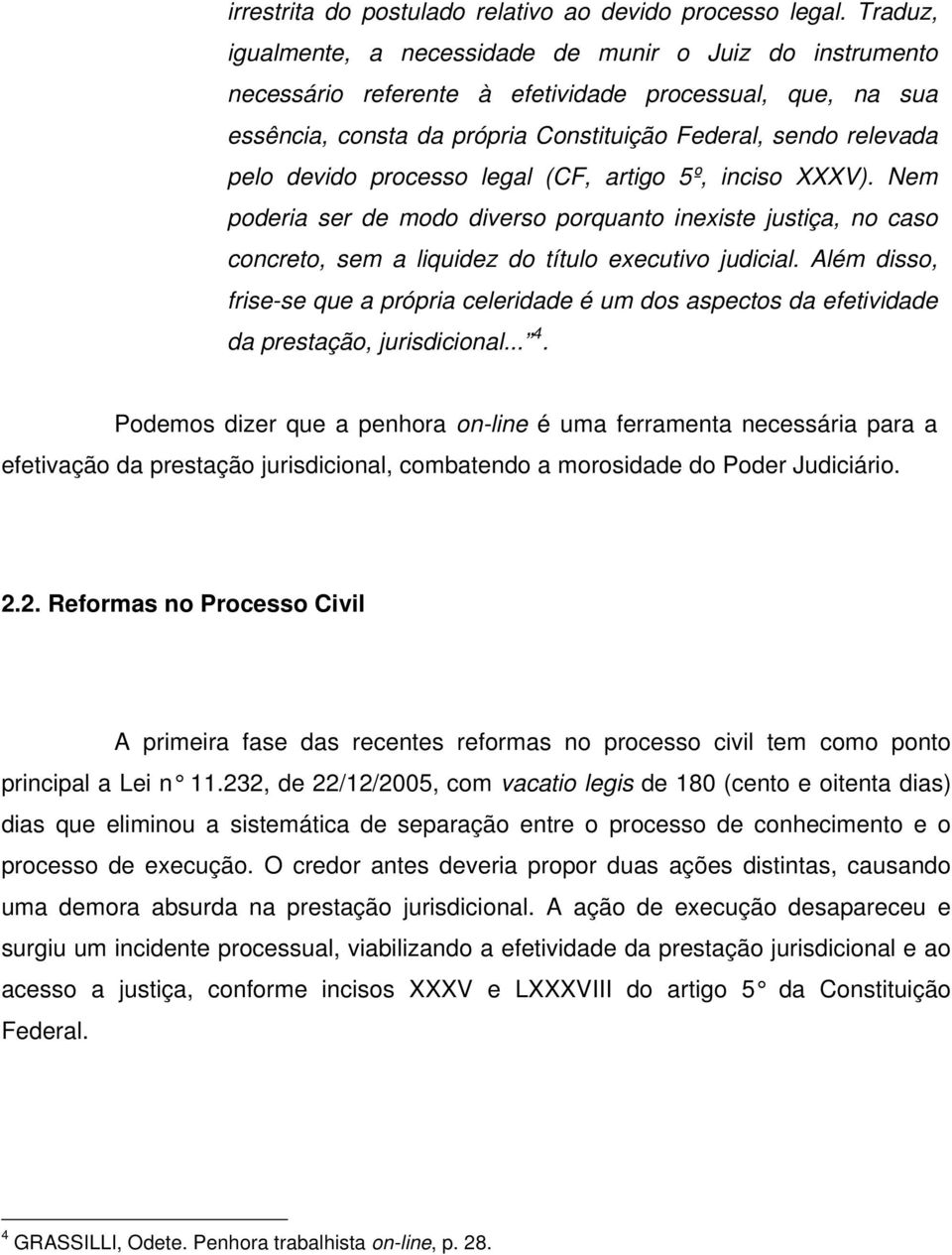 devido processo legal (CF, artigo 5º, inciso XXXV). Nem poderia ser de modo diverso porquanto inexiste justiça, no caso concreto, sem a liquidez do título executivo judicial.