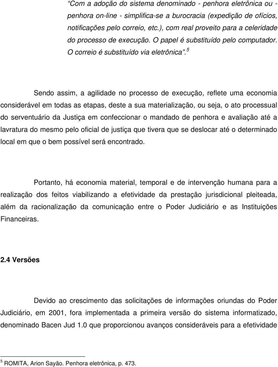 5 Sendo assim, a agilidade no processo de execução, reflete uma economia considerável em todas as etapas, deste a sua materialização, ou seja, o ato processual do serventuário da Justiça em