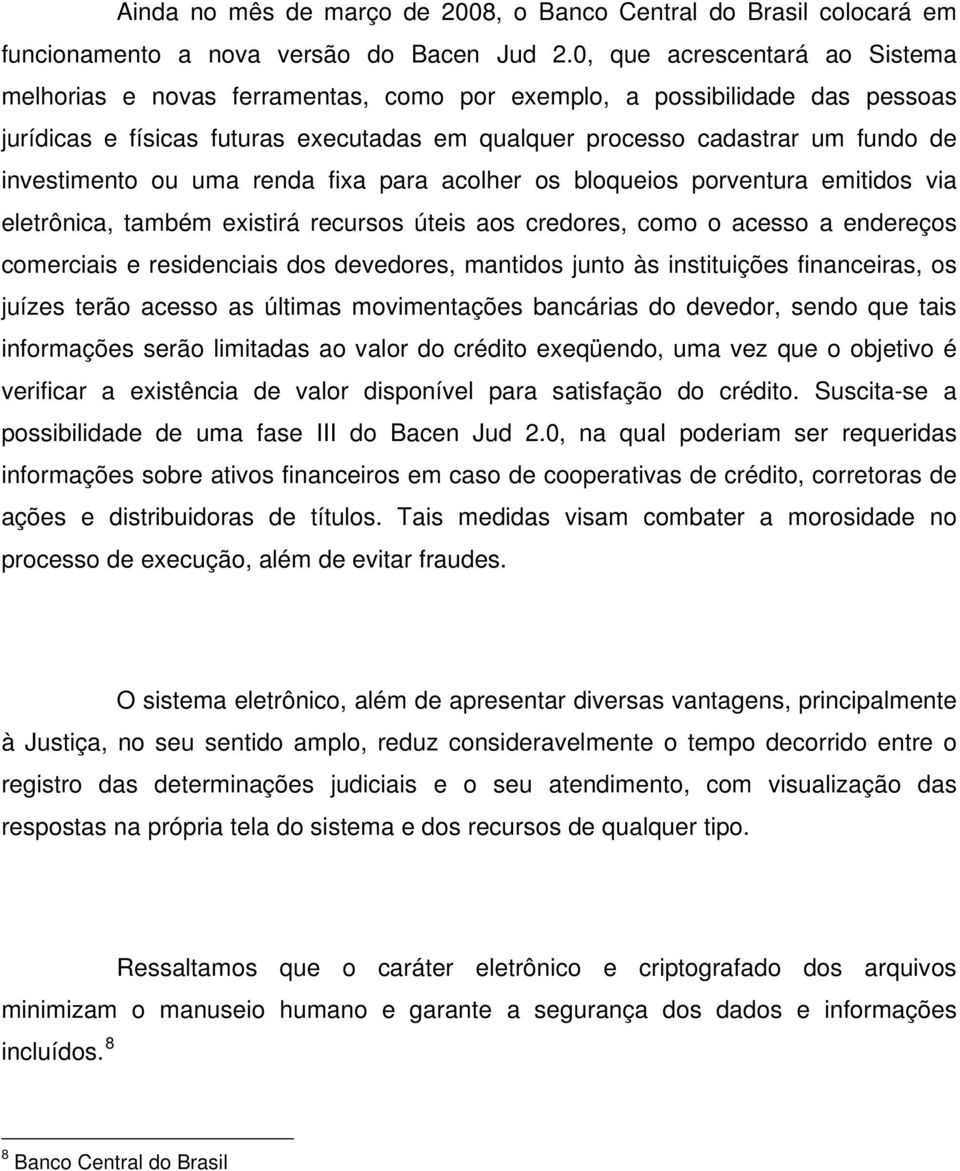 investimento ou uma renda fixa para acolher os bloqueios porventura emitidos via eletrônica, também existirá recursos úteis aos credores, como o acesso a endereços comerciais e residenciais dos