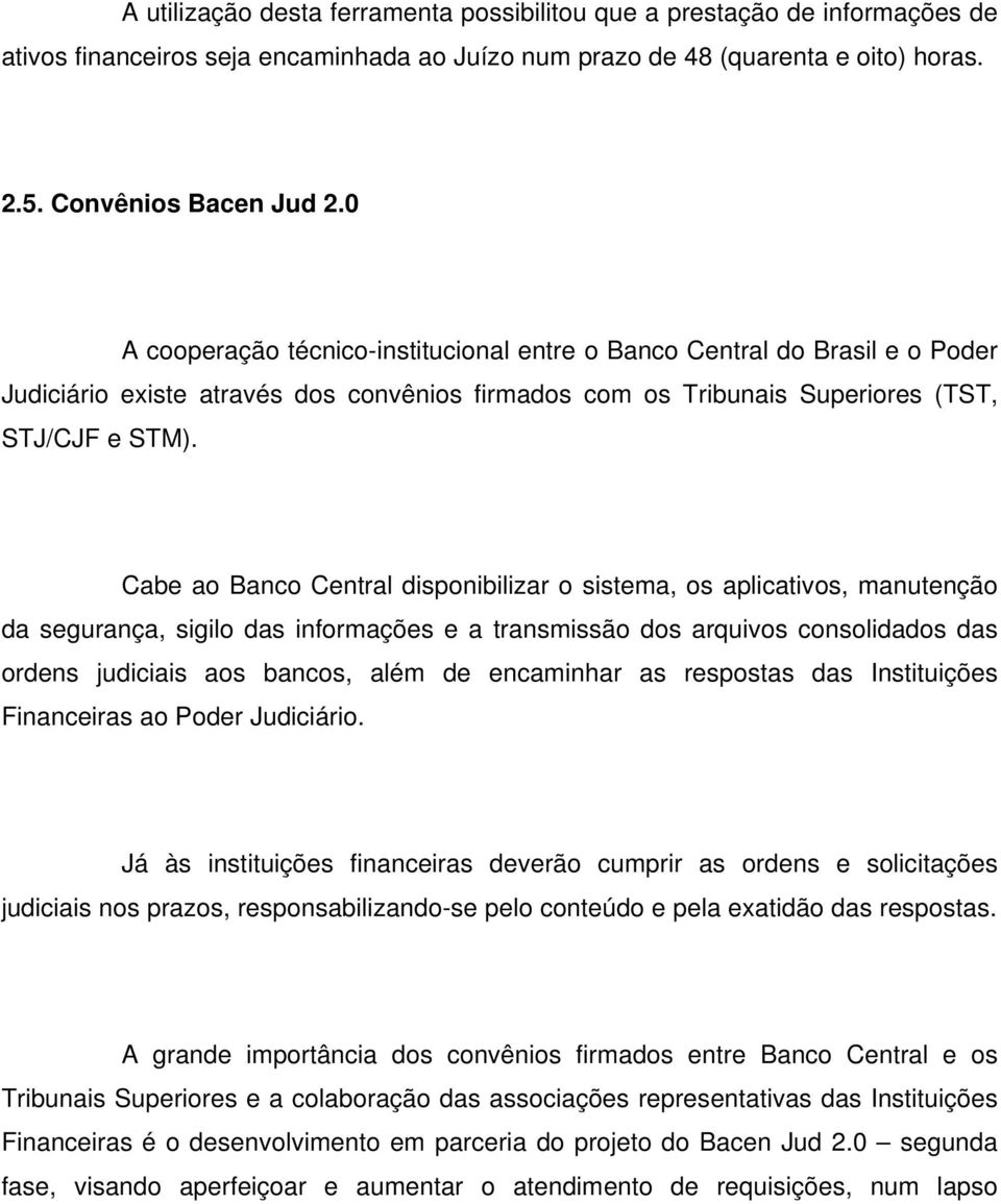 Cabe ao Banco Central disponibilizar o sistema, os aplicativos, manutenção da segurança, sigilo das informações e a transmissão dos arquivos consolidados das ordens judiciais aos bancos, além de