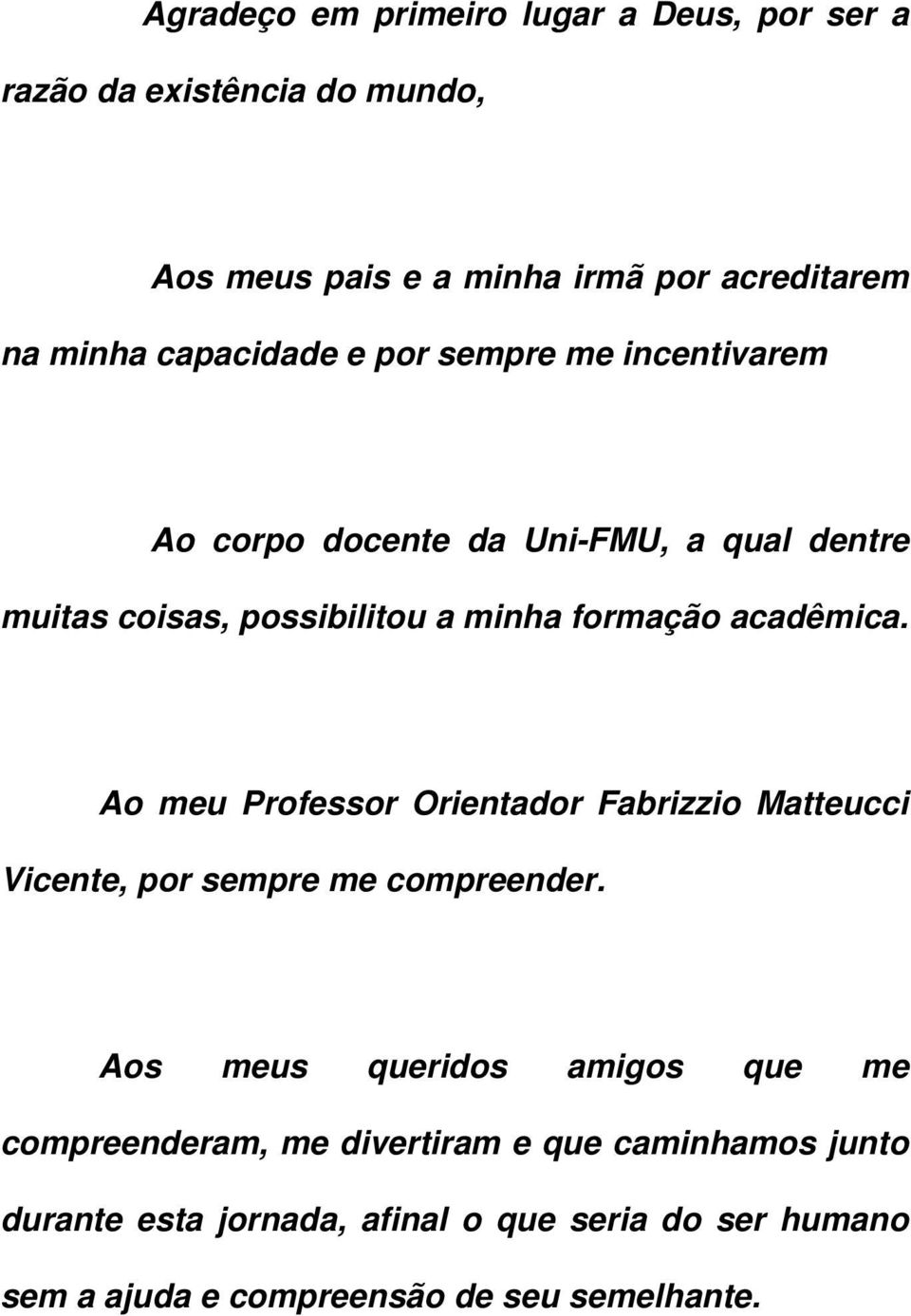 acadêmica. Ao meu Professor Orientador Fabrizzio Matteucci Vicente, por sempre me compreender.