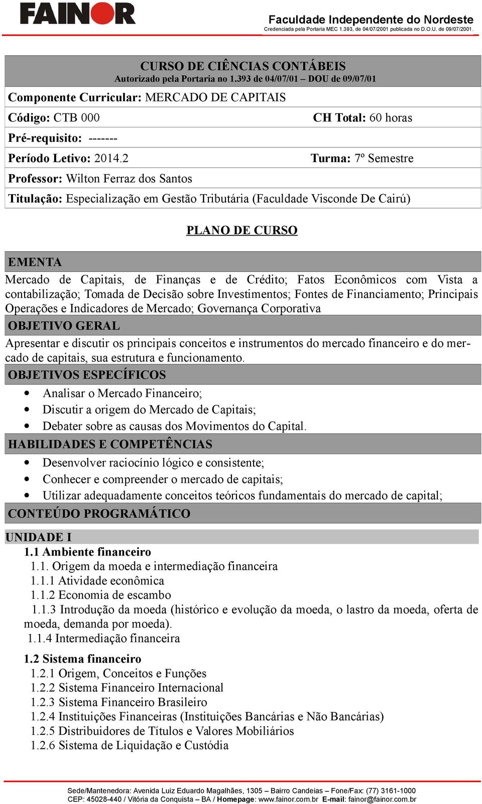 Finanças e de Crédito; Fatos Econômicos com Vista a contabilização; Tomada de Decisão sobre Investimentos; Fontes de Financiamento; Principais Operações e Indicadores de Mercado; Governança