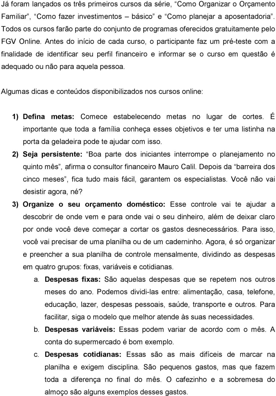 Antes do início de cada curso, o participante faz um pré-teste com a finalidade de identificar seu perfil financeiro e informar se o curso em questão é adequado ou não para aquela pessoa.