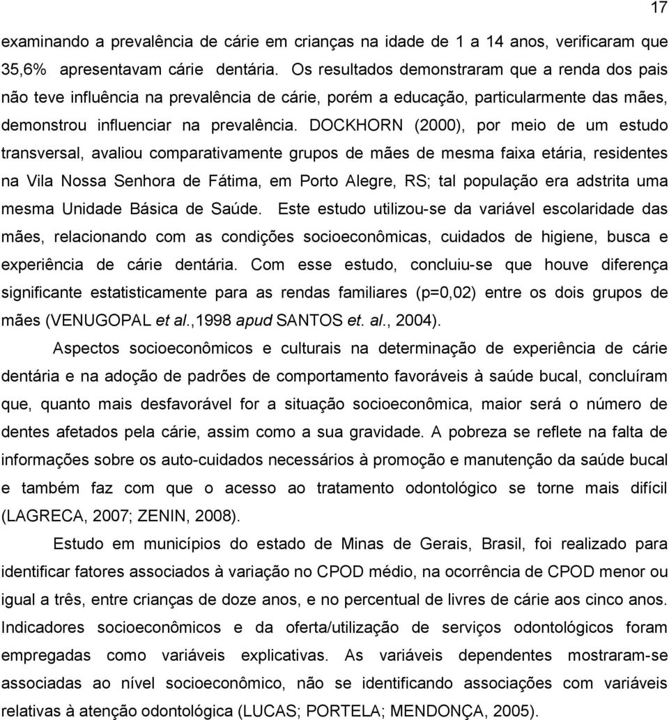 DOCKHORN (2000), por meio de um estudo transversal, avaliou comparativamente grupos de mães de mesma faixa etária, residentes na Vila Nossa Senhora de Fátima, em Porto Alegre, RS; tal população era