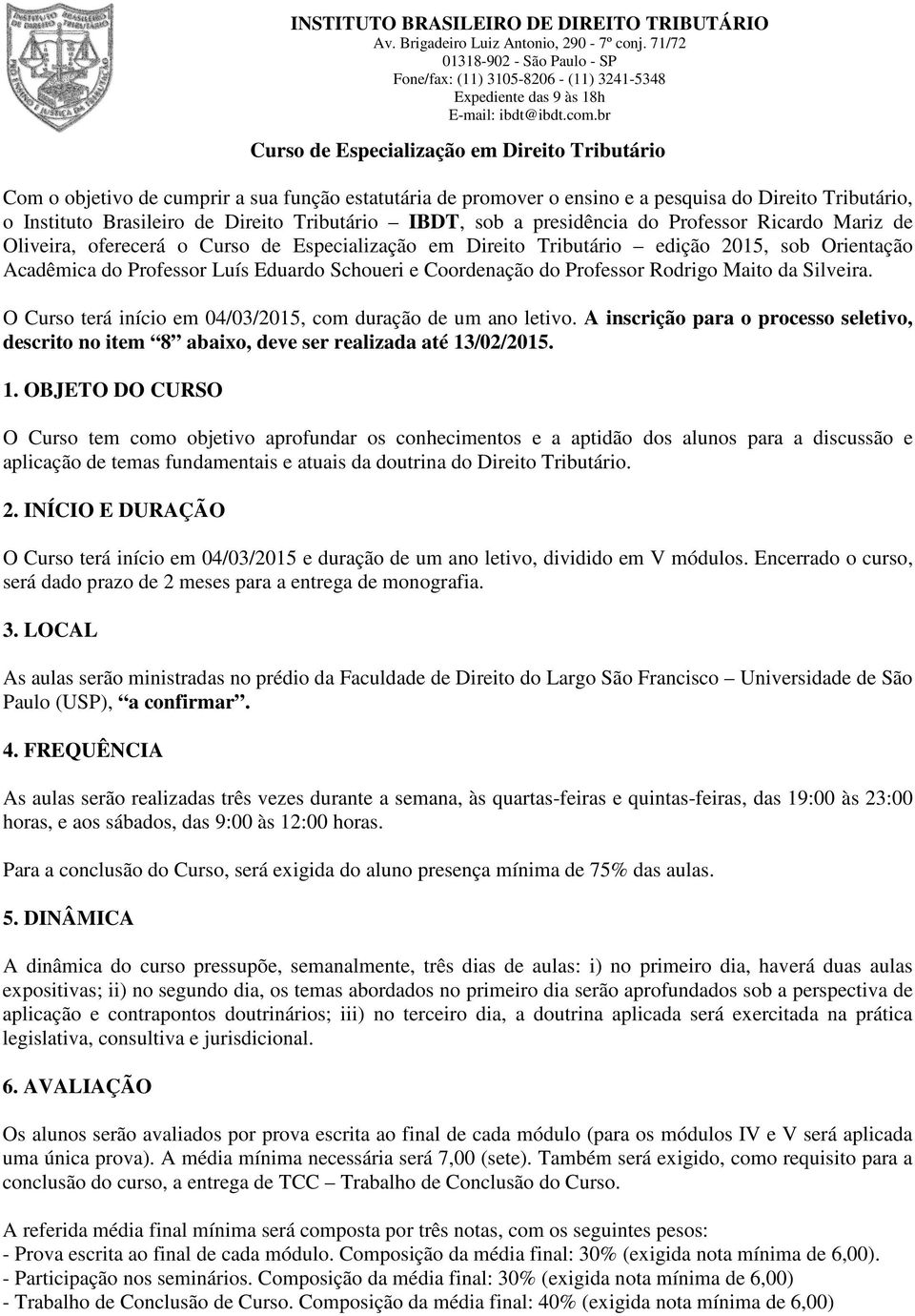 Coordenação do Professor Rodrigo Maito da Silveira. O Curso terá início em 04/03/2015, com duração de um ano letivo.