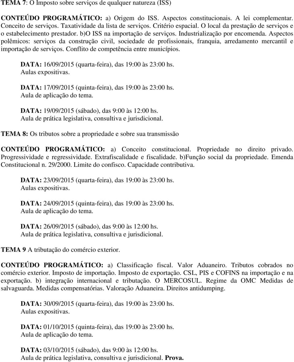 Aspectos polêmicos: serviços da construção civil, sociedade de profissionais, franquia, arredamento mercantil e importação de serviços. Conflito de competência entre municípios.