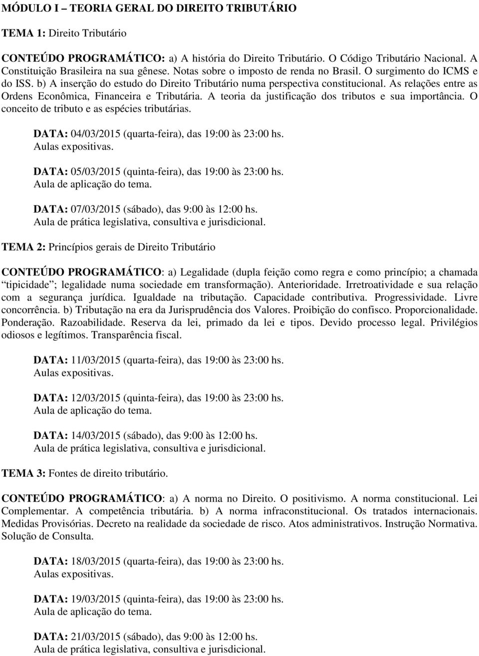 As relações entre as Ordens Econômica, Financeira e Tributária. A teoria da justificação dos tributos e sua importância. O conceito de tributo e as espécies tributárias.