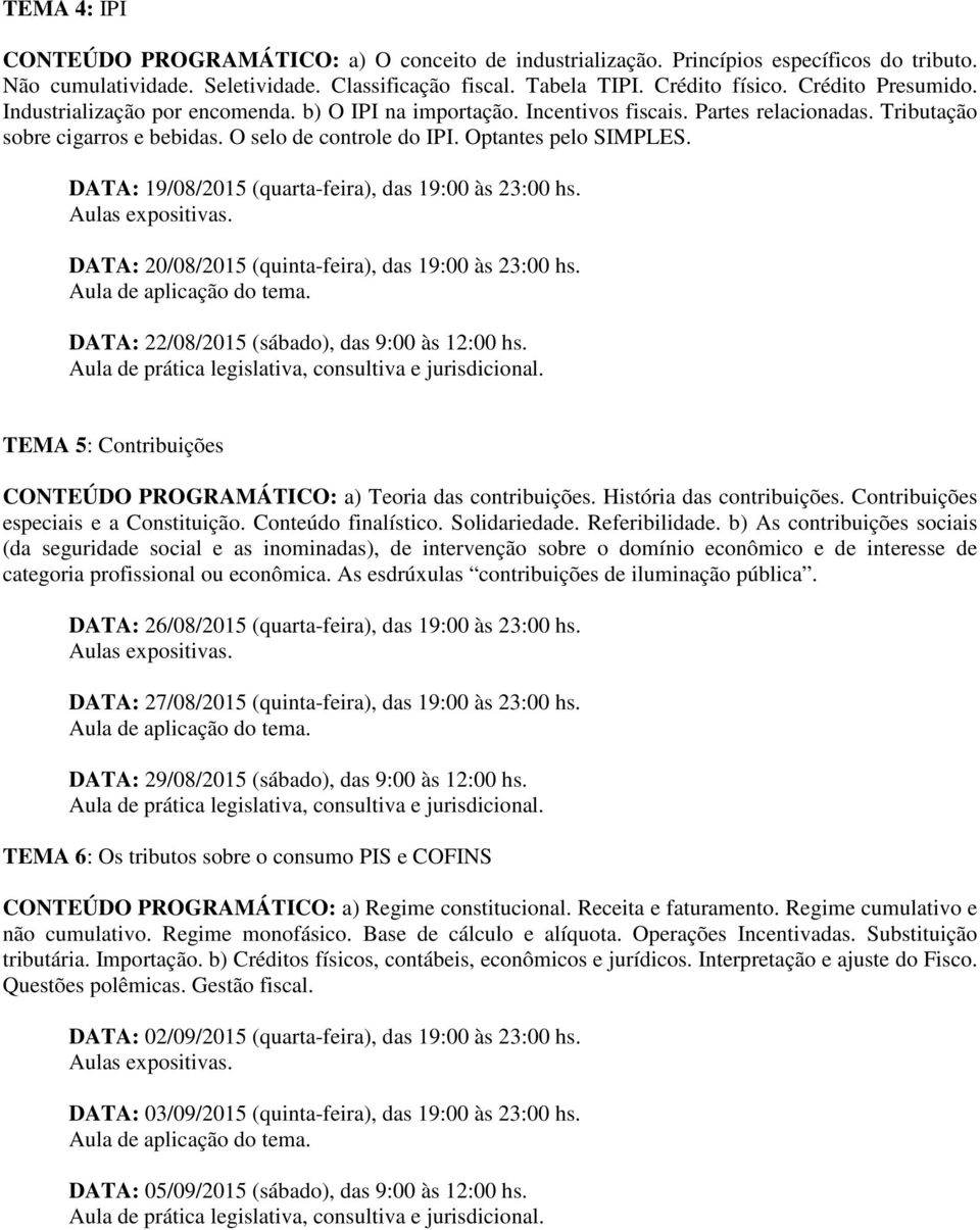 Optantes pelo SIMPLES. DATA: 19/08/2015 (quarta-feira), das 19:00 às 23:00 hs. DATA: 20/08/2015 (quinta-feira), das 19:00 às 23:00 hs. DATA: 22/08/2015 (sábado), das 9:00 às 12:00 hs.