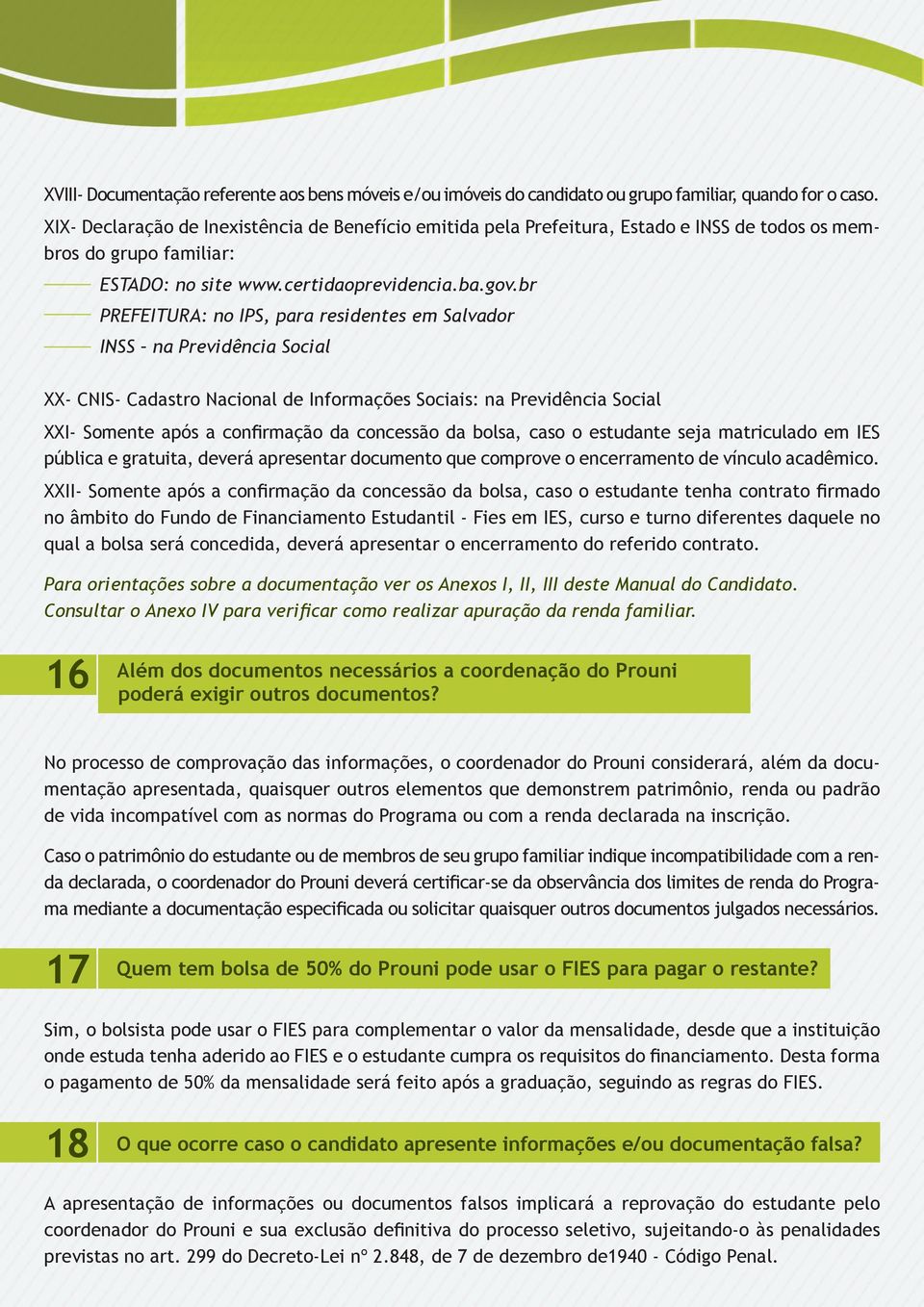 br PREFEITURA: no IPS, para residentes em Salvador INSS na Previdência Social XX- CNIS- Cadastro Nacional de Informações Sociais: na Previdência Social XXI- Somente após a confirmação da concessão da