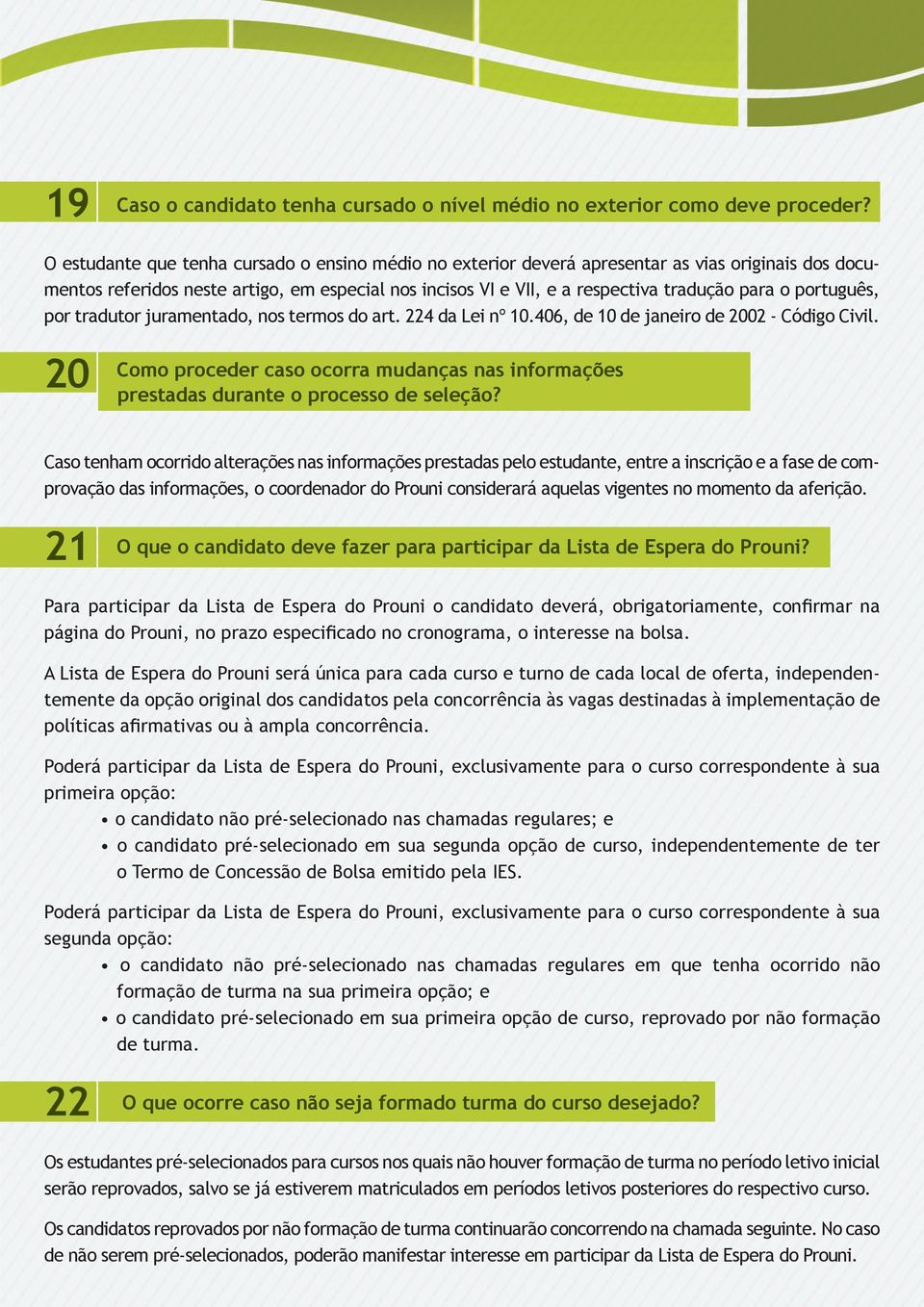 português, por tradutor juramentado, nos termos do art. 224 da Lei nº 10.406, de 10 de janeiro de 2002 - Código Civil.