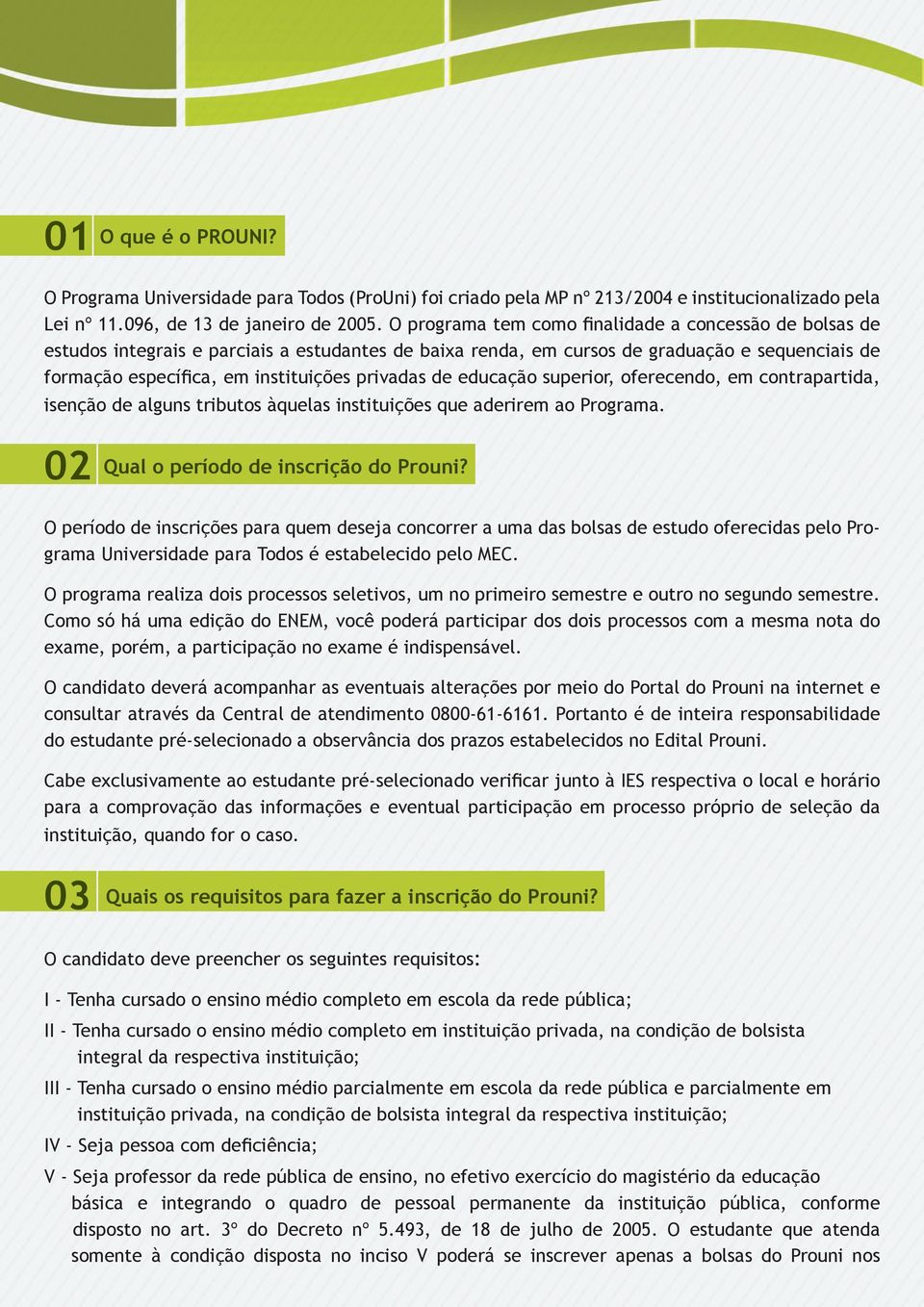 de educação superior, oferecendo, em contrapartida, isenção de alguns tributos àquelas instituições que aderirem ao Programa. 02 Qual o período de inscrição do Prouni?