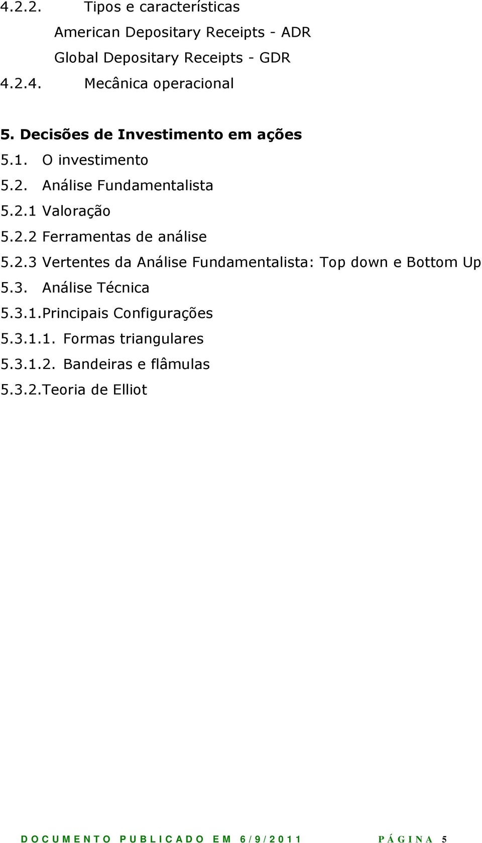 3. Análise Técnica 5.3.1.Principais Configurações 5.3.1.1. Formas triangulares 5.3.1.2.