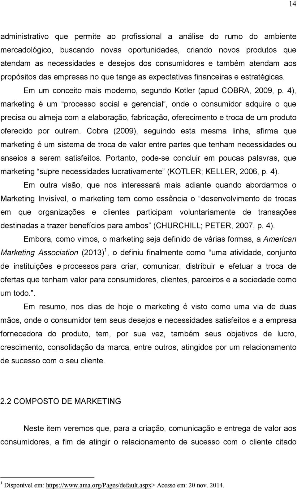 4), marketing é um processo social e gerencial, onde o consumidor adquire o que precisa ou almeja com a elaboração, fabricação, oferecimento e troca de um produto oferecido por outrem.