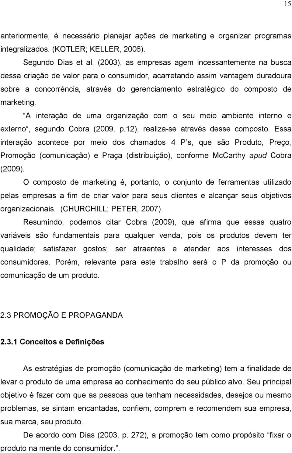 de marketing. A interação de uma organização com o seu meio ambiente interno e externo, segundo Cobra (2009, p.12), realiza-se através desse composto.