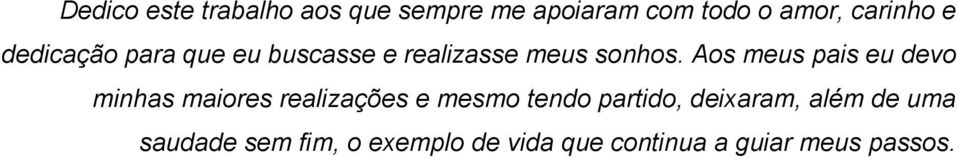 Aos meus pais eu devo minhas maiores realizações e mesmo tendo partido,