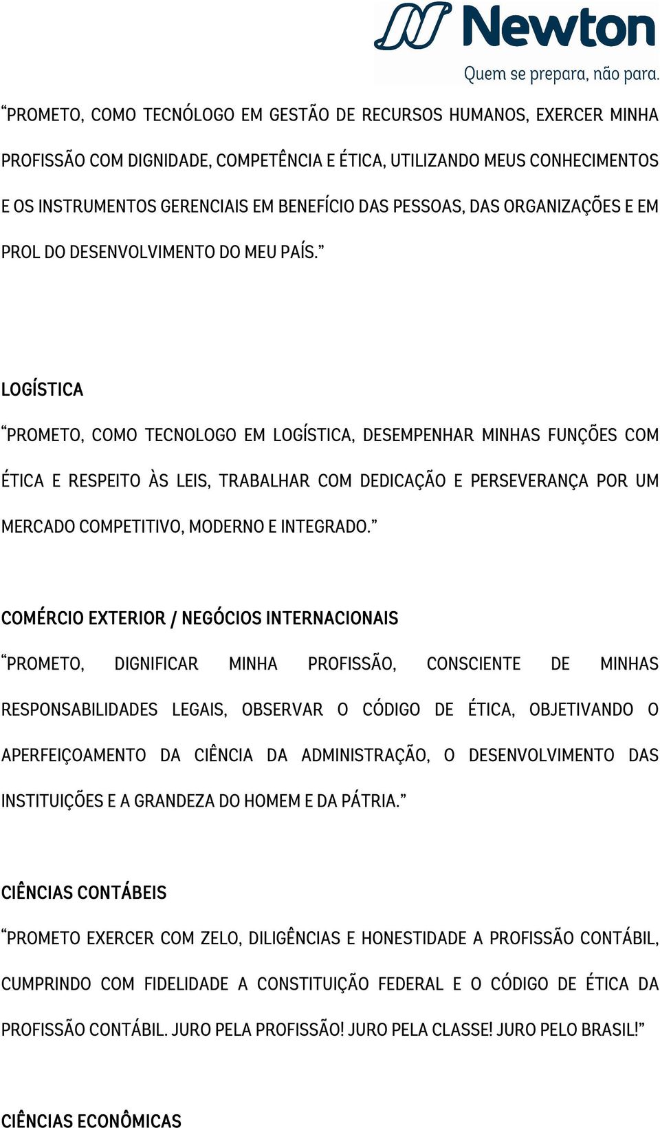 LOGÍSTICA PROMETO, COMO TECNOLOGO EM LOGÍSTICA, DESEMPENHAR MINHAS FUNÇÕES COM ÉTICA E RESPEITO ÀS LEIS, TRABALHAR COM DEDICAÇÃO E PERSEVERANÇA POR UM MERCADO COMPETITIVO, MODERNO E INTEGRADO.