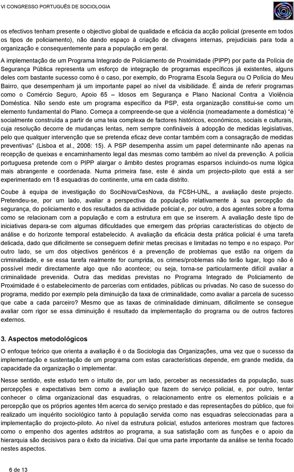 A implementação de um Programa Integrado de Policiamento de Proximidade (PIPP) por parte da Polícia de Segurança Pública representa um esforço de integração de programas específicos já existentes,