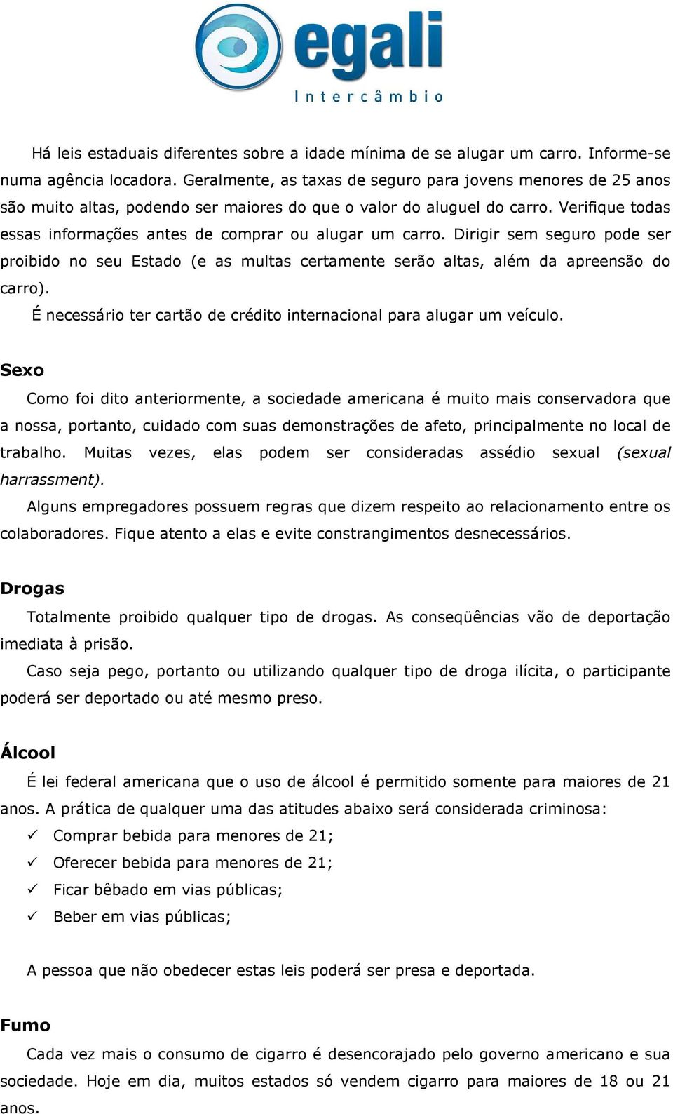 Verifique todas essas informações antes de comprar ou alugar um carro. Dirigir sem seguro pode ser proibido no seu Estado (e as multas certamente serão altas, além da apreensão do carro).