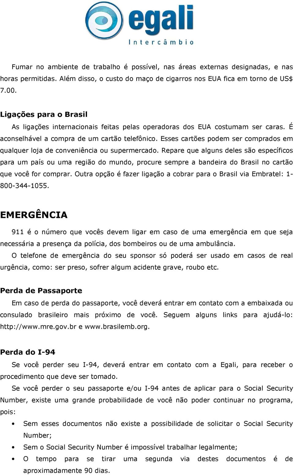 Esses cartões podem ser comprados em qualquer loja de conveniência ou supermercado.