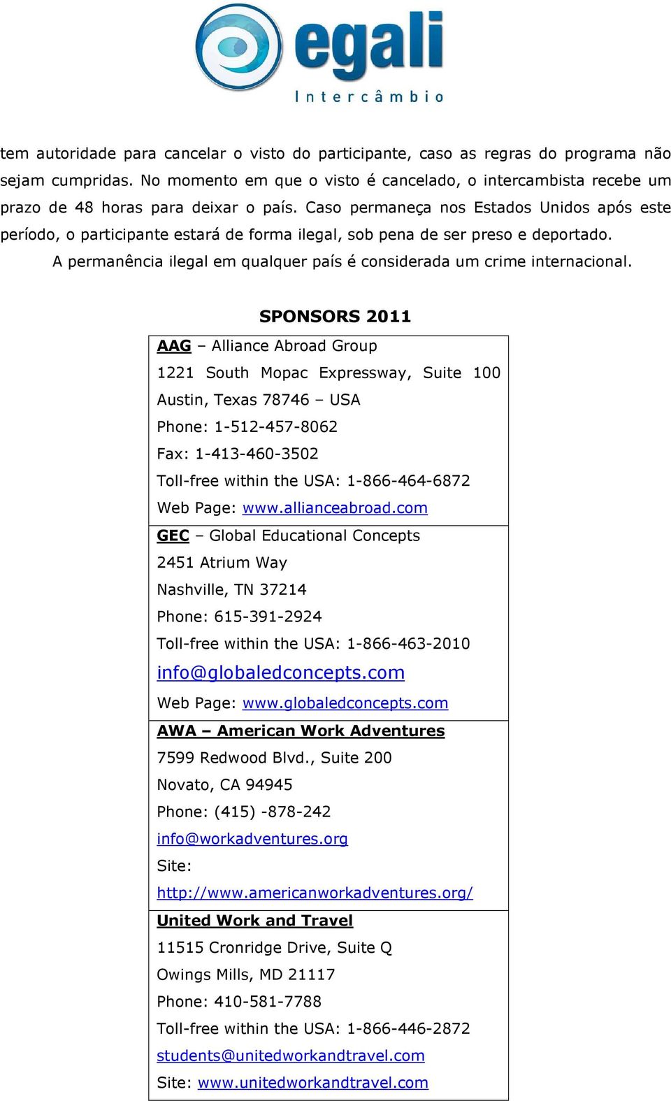 Caso permaneça nos Estados Unidos após este período, o participante estará de forma ilegal, sob pena de ser preso e deportado.