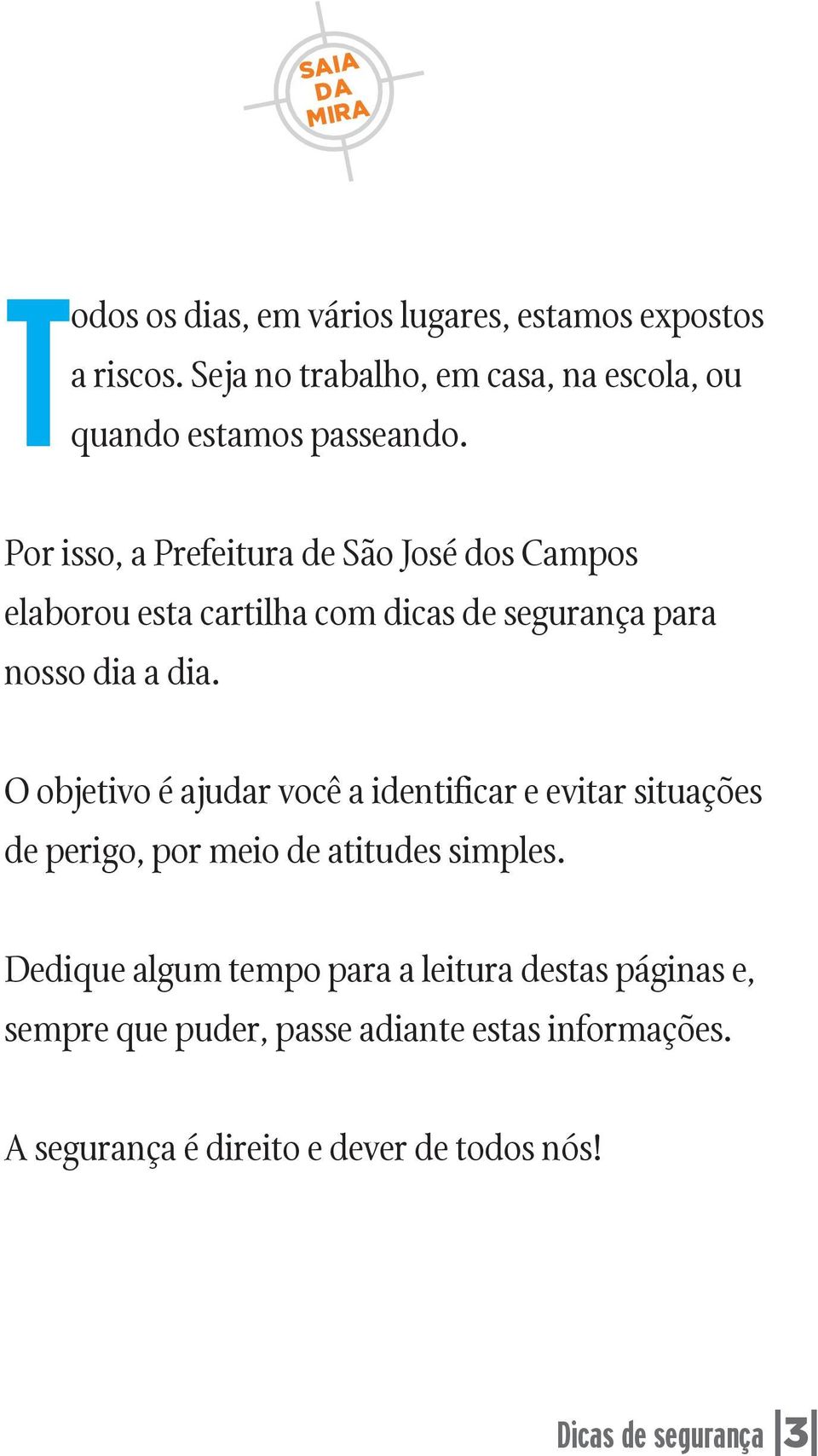 O objetivo é ajudar você a identificar e evitar situações de perigo, por meio de atitudes simples.