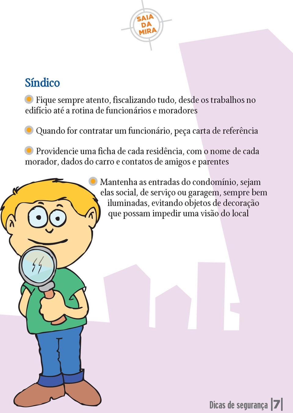 cada morador, dados do carro e contatos de amigos e parentes Mantenha as entradas do condomínio, sejam elas social, de