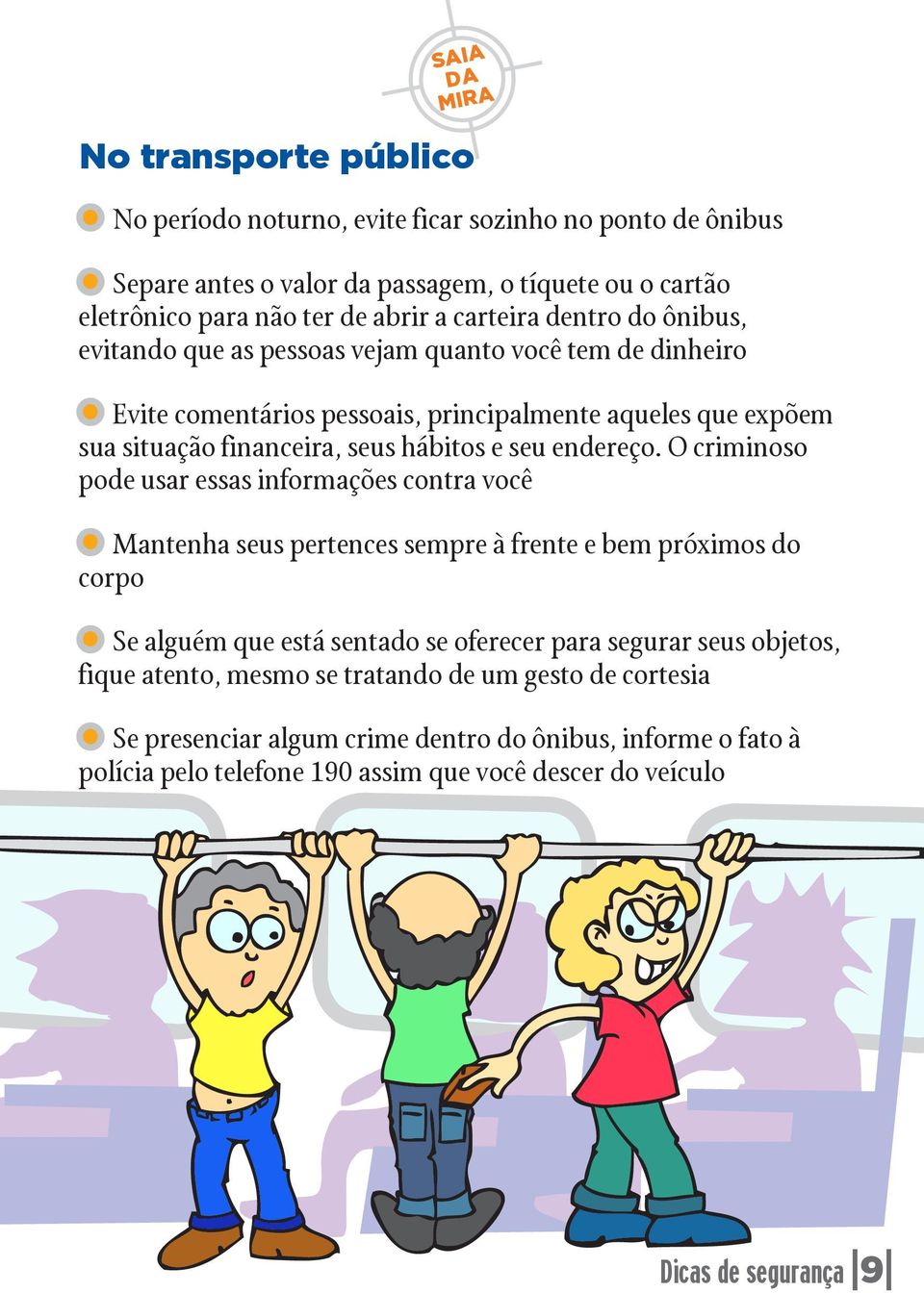 O criminoso pode usar essas informações contra você Mantenha seus pertences sempre à frente e bem próximos do corpo Se alguém que está sentado se oferecer para segurar seus objetos, fique