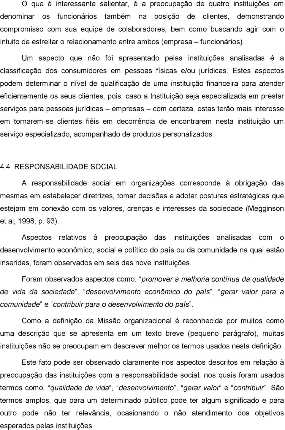 Um aspecto que não foi apresentado pelas instituições analisadas é a classificação dos consumidores em pessoas físicas e/ou jurídicas.