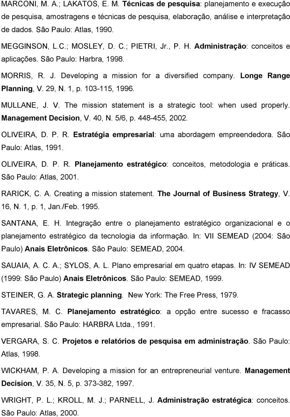 Longe Range Planning, V. 29, N. 1, p. 103-115, 1996. MULLANE, J. V. The mission statement is a strategic tool: when used properly. Management Decision, V. 40, N. 5/6, p. 448-455, 2002. OLIVEIRA, D. P. R. Estratégia empresarial: uma abordagem empreendedora.