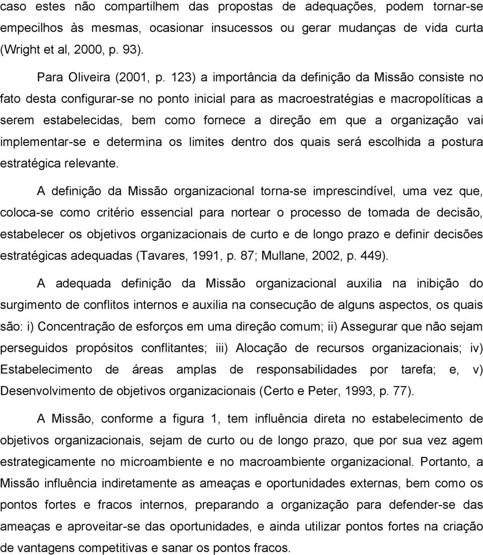 organização vai implementar-se e determina os limites dentro dos quais será escolhida a postura estratégica relevante.