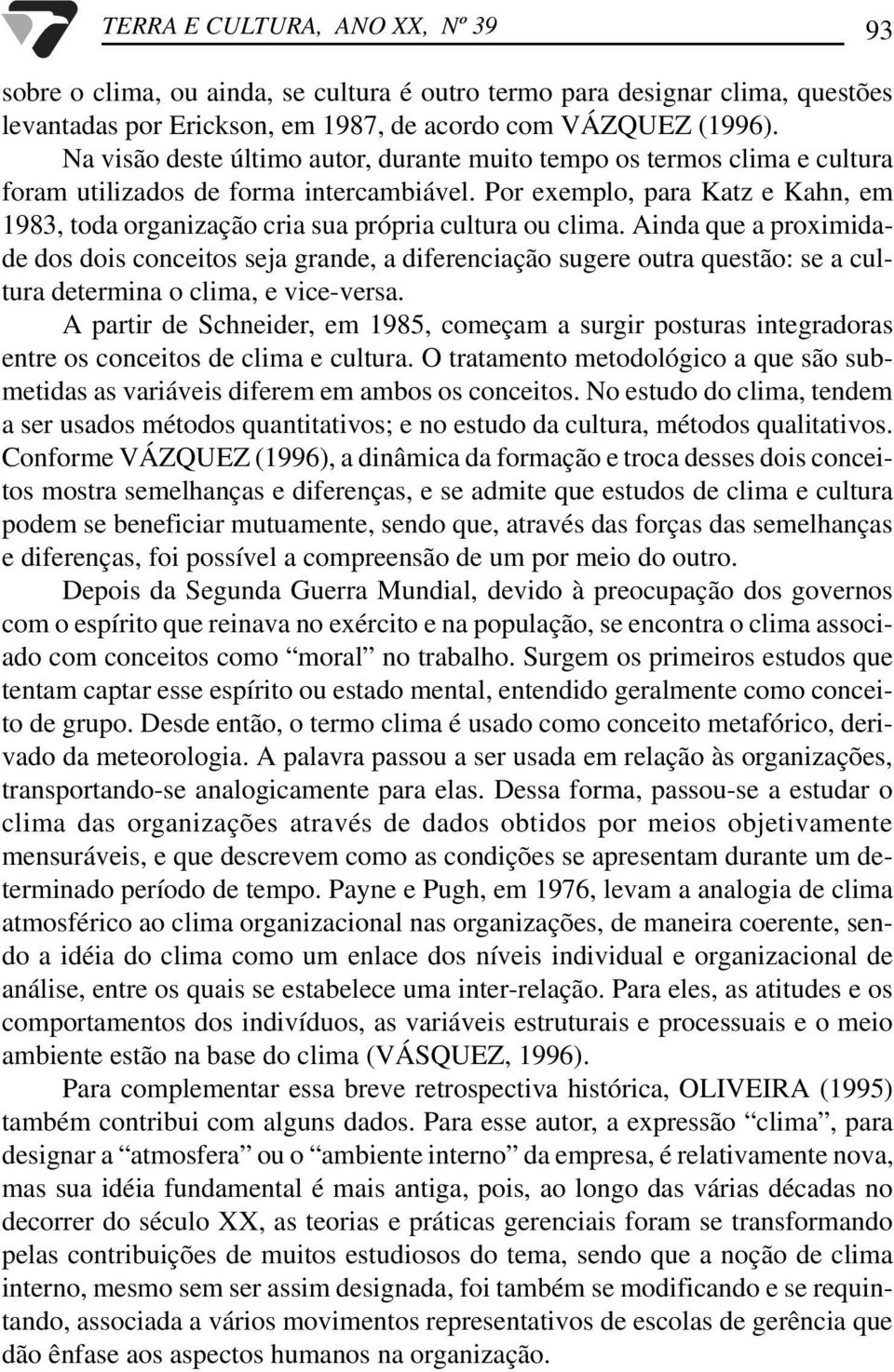 Por exemplo, para Katz e Kahn, em 1983, toda organização cria sua própria cultura ou clima.