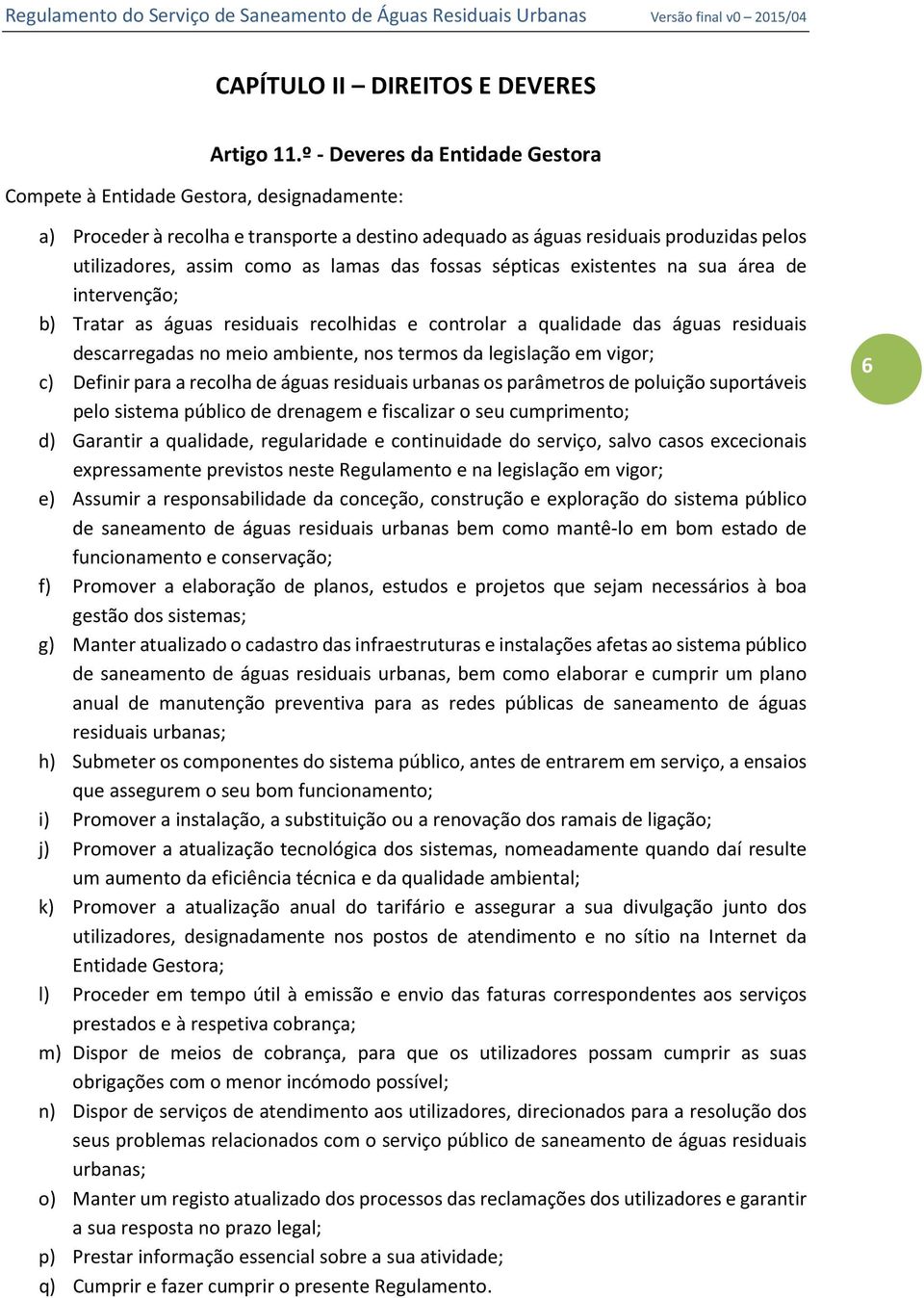 de intervenção; b) Tratar as águas residuais recolhidas e controlar a qualidade das águas residuais descarregadas no meio ambiente, nos termos da legislação em vigor; c) Definir para a recolha de