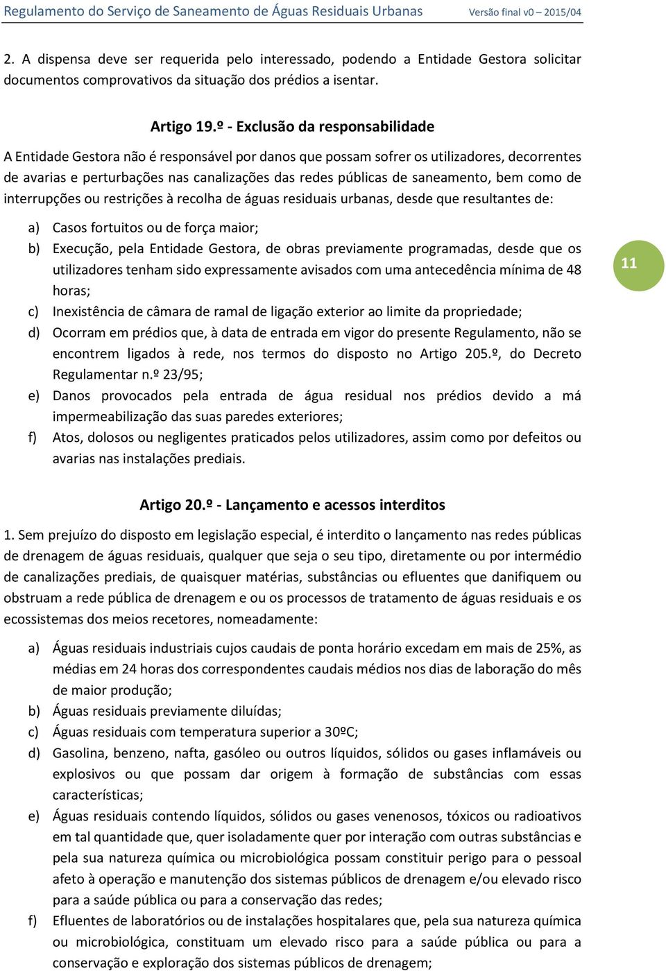 saneamento, bem como de interrupções ou restrições à recolha de águas residuais urbanas, desde que resultantes de: a) Casos fortuitos ou de força maior; b) Execução, pela Entidade Gestora, de obras